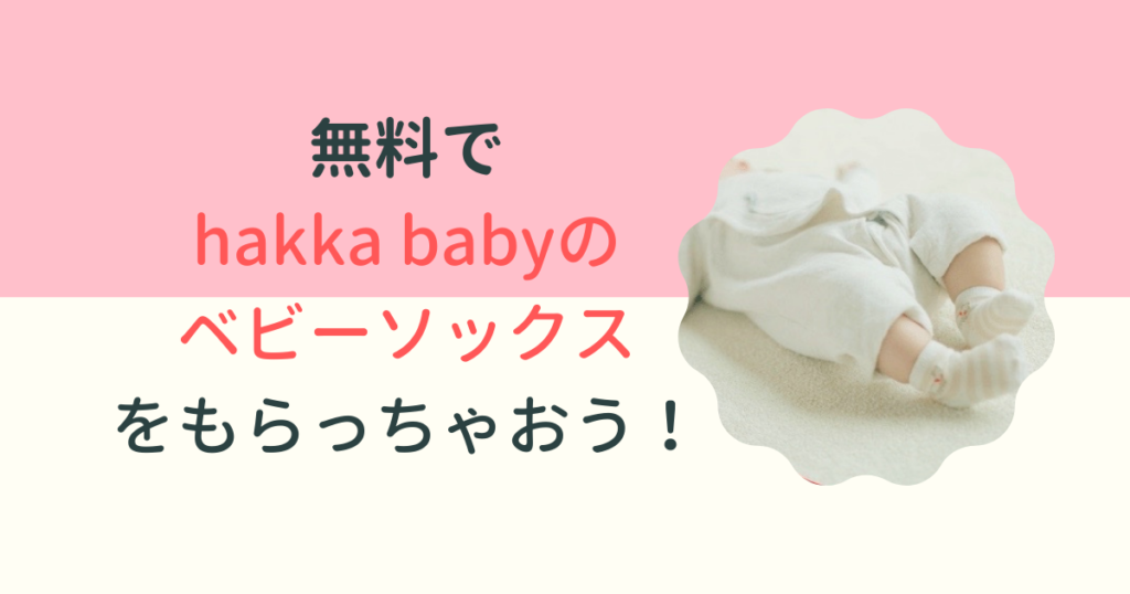 【妊婦さん限定】hakkababyのソックスを無料でもらって節約しよう！